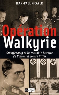 Jean-Paul Picaper - Opération Walkyrie - Stauffenberg et la véritable histoire de l'attentat contre Hitler.