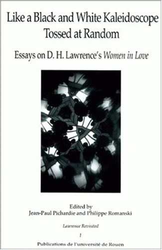 Jean-Paul Pichardie et Philippe Romanski - Like A Black And White Kaleidoscope Tossed At Random. Essays On D.H. Lawrence'S Women In Love.