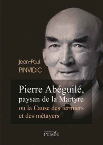 Jean-Paul Pinvidic - Pierre Abéguilé, paysan de la Martyre ou la Cause des fermiers et des métayers.