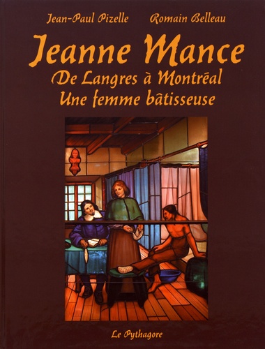 Jean-Paul Pizelle et Romain Belleau - Jeanne Mance - De Langres à Montréal, une femme bâtisseuse.