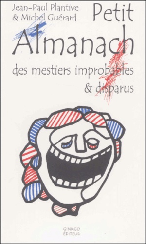 Jean-Paul Plantive et Michel Guérard - Petit Almanach des mestiers improbables & disparus.