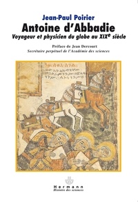 Jean-Paul Poirier et Jean Dercourt - Antoine d'Abbadie - Voyageur et phycisien du Globe au XIXe siècle.