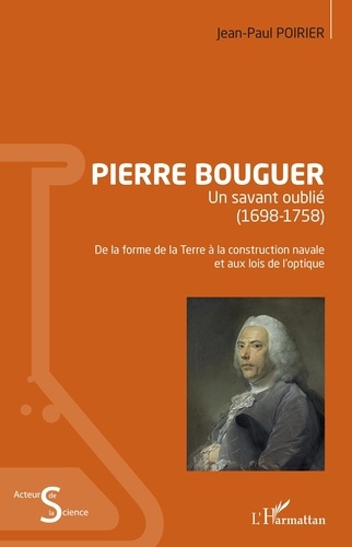 Pierre Bouguer. Un savant oublié (1698-1758) De la forme de la Terre à la construction navale et aux lois de l'optique