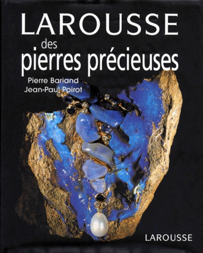 Jean-Paul Poirot et Pierre Bariand - Larousse Des Pierres Precieuses. Fines, Ornementales, Organiques.
