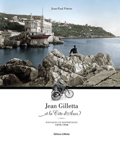 Jean-Paul Potron - Jean Gilletta et la Côte d'Azur : Paysages et reportages 1870-1930 - Paysages et reportages 1870 - 1930.