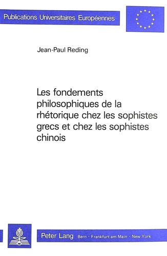 Jean-paul Reding - Les fondements philosophiques de la rhétorique chez les sophistes grecs et chez les sophistes chinois.