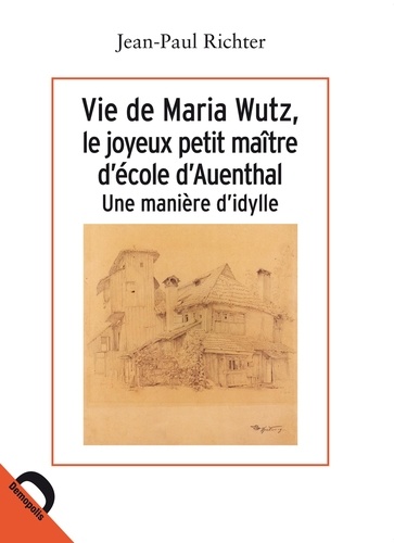Vie de Maria Wutz, le joyeux petit maître d'école d'Auenthal. Une manière d'idylle