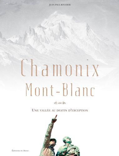 Jean-Paul Roudier - Chamonix Mont-Blanc - Une vallée au destin d'exception.