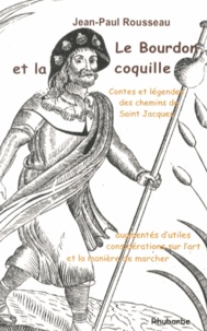 Jean-Paul Rousseau - Le bourdon et la coquille - Contes et légendes des chemins de Saint-Jacques augmentés d'utiles considérations sur l'art et la manière de marcher.