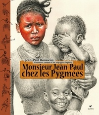 Jean-Paul Rousseau - Monsieur Jean-Paul chez les Pygmées - Nouveaux carnets d'un voyageur ingénu.