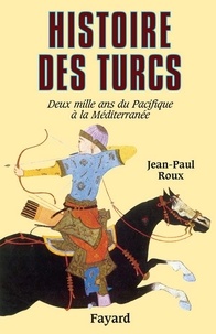 Jean-Paul Roux - Histoire des Turcs - Deux mille ans du Pacifique à la méditerranée.