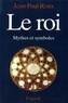Jean-Paul Roux - Le Roi - Mythes et symboles.