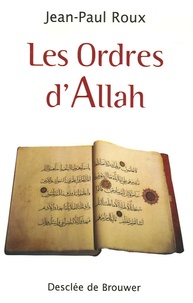 Jean-Paul Roux - Les Ordres d'Allah - Sur l'homme, la société, la famille, la femme et les rapports avec les autres.