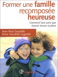 Jean-Paul Sauzède et Anne Sauzède-Lagarde - Former une famille recomposée heureuse - Comment faire pour que chacun trouve sa place.