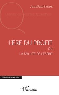 Jean-Paul Sauzet - L'ère du profit ou la faillite de l'esprit.