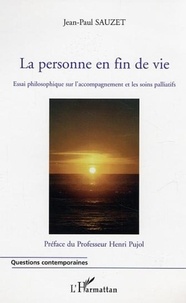 Jean-Paul Sauzet - La personne en fin de vie : Essai philosophique que l'accompagnement et les soins palliatifs.