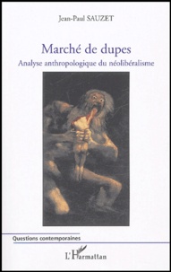 Jean-Paul Sauzet - Marché de dupes - Analyse anthropologique du néolibéralisme.