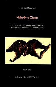 Jean-Paul Savignac - Merde A Cesar. Les Gaulois, Leurs Ecrits Retrouves, Rassembles, Traduits Et Commentes.