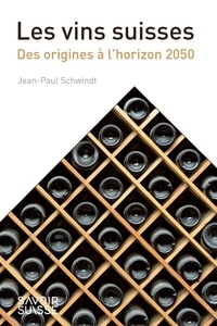 Jean-Paul Schwindt - Les vins suisses - Des origines à l'horizon 2050.