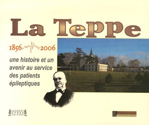 Jean-Paul Segade - La Teppe 1856-2006 - Une histoire et un avenir au service des patients épileptiques.