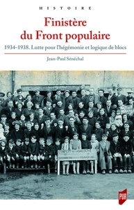 Jean-Paul Sénéchal - Finistère du Front populaire - 1934-1938. Lutte pour l'hégémonie et logique de blocs.
