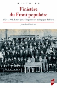 Jean-Paul Sénéchal - Finistère du Front populaire - 1934-1938. Lutte pour l'hégémonie et logique de blocs.