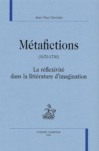 Jean-Paul Sermain - Métafictions (1670-1730) - La réflexivité dans la littérature d'imagination.