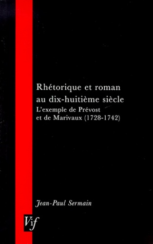 Jean-Paul Sermain - RHETORIQUE ET ROMAN AU DIX-HUITIEME SIECLE. - L'exemple de Prévost et de Marivaux (1728-1742).
