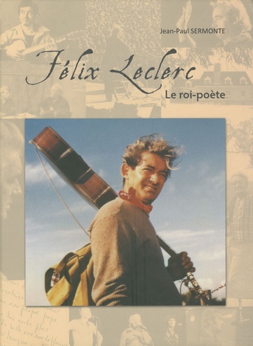 Jean-Paul Sermonte - Félix Leclerc - Le roi-poète.