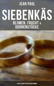 Siebenkäs - Blumen, Frucht &amp; Dornenstücke (Gesellschaftskritischer Roman)