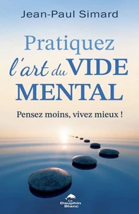 Pratiquez l'art du vide mental - Pensez moins, vivez mieux !