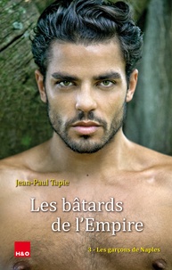 Jean-Paul Tapie - Les bâtards de l'Empire Tome 3 : Les garçons de Naples.