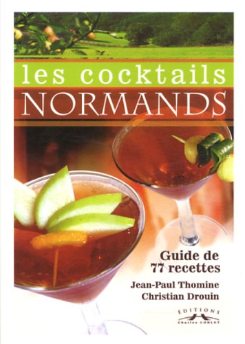 Jean-Paul Thomine et Christian Drouin - Les cocktails normands - Guide de 77 recettes.