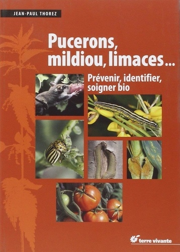 Jean-Paul Thorez - Puceron, mildiou, limaces... - Prévenir, identifier, soigner bio.