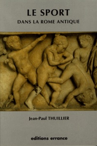 Jean-Paul Thuillier - Le sport dans la Rome antique.