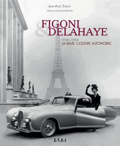 Jean-Paul Tissot - Figoni & Delahaye, la haute couture automobile - 1934-1954.