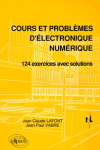 Jean-Paul Vabre et Jean-Claude Lafont - Cours et problèmes d'électronique numérique - 124 exercices avec solutions.