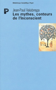 Jean-Paul Valabrega - Les Mythes, Conteurs De L'Inconscient. Questions D'Origine Et De Fin.