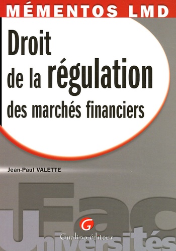 Jean-Paul Valette - Droit de la régulation desn marchés financiers - Le cadre théorique et pratique indispensable pour connaître ce droit aux mécanismes parfois complexes devenu aujourd'hui une réalité.