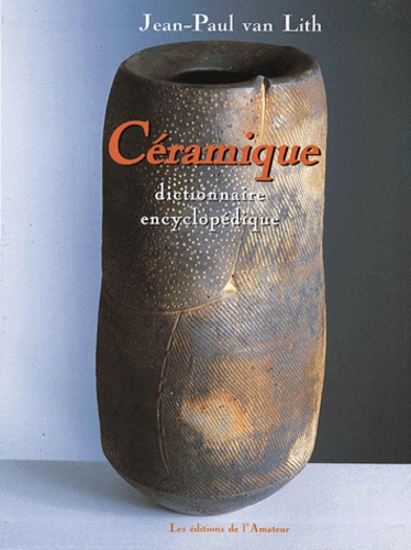 Jean-Paul Van Lith - Ceramique. Dictionnaire Encyclopedique.