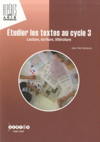Jean-Paul Vaubourg - Etudier les textes au cycle 3 - Lecture, écriture, littérature.