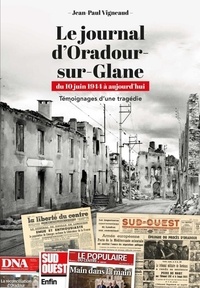 Jean-Paul Vigneaud - Le journal d'Oradour-sur-Glane. du 10 juin 1944 à aujourd'hui - Témoignages d'une tragédie - du 10 juin 1944 à aujourd'hui - Témoignages d'une tragédie.