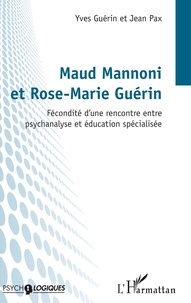 Jean Pax et Yves Guérin - Maud Mannoni et Rose-Marie Guérin - Fécondité d'une rencontre entre psychanalyse et éducation spécialisée.