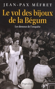 Jean-Pax Méfret - Le vol des bijoux de la Bégum - Les dessous de l'affaire.