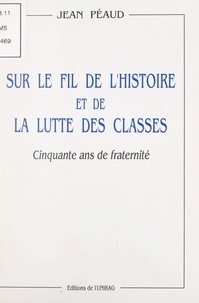 Jean Péaud et Alain Anselin - Sur le fil de l'Histoire et de la lutte des classes - Cinquante ans de fraternité.