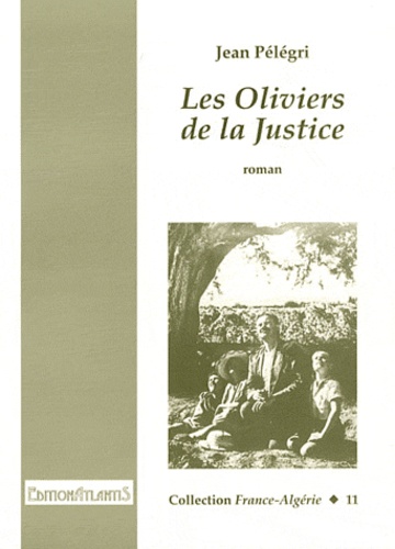 Jean Pélégri - Les Oliviers de la Justice - Réédition intégrale du texte de 1959 avec des documents sur le film de James Blue et Jean Pélégri Les Oliviers de la Justice (1962).