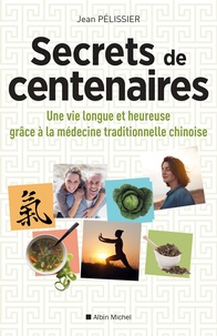 Jean Pélissier - Secrets de centenaires - Une vie longue et heureuse grâce à la médecine traditionnelle chinoise.