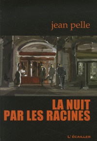 Jean Pelle - La nuit par les racines.