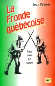 Jean Pellerin - La fronde québécoise. - Une crise en rappel.