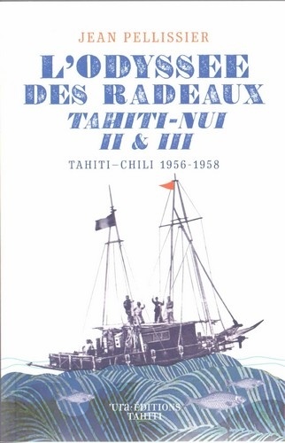 Jean Pellissier - L'odyssée des radeaux Tahiti-Nui II & III - Tahiti-Chili, 1956-1958.